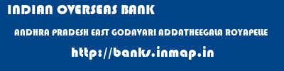 INDIAN OVERSEAS BANK  ANDHRA PRADESH EAST GODAVARI ADDATHEEGALA ROYAPELLE  banks information 